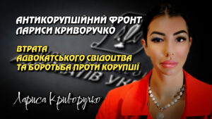 Боротьба Лариси Криворучко: Втрата адвокатського свідоцтва та боротьба проти корупції. АНТИКОРУПЦІЙНИЙ ФРОНТ ЛАРИСИ КРИВОРУЧКО.